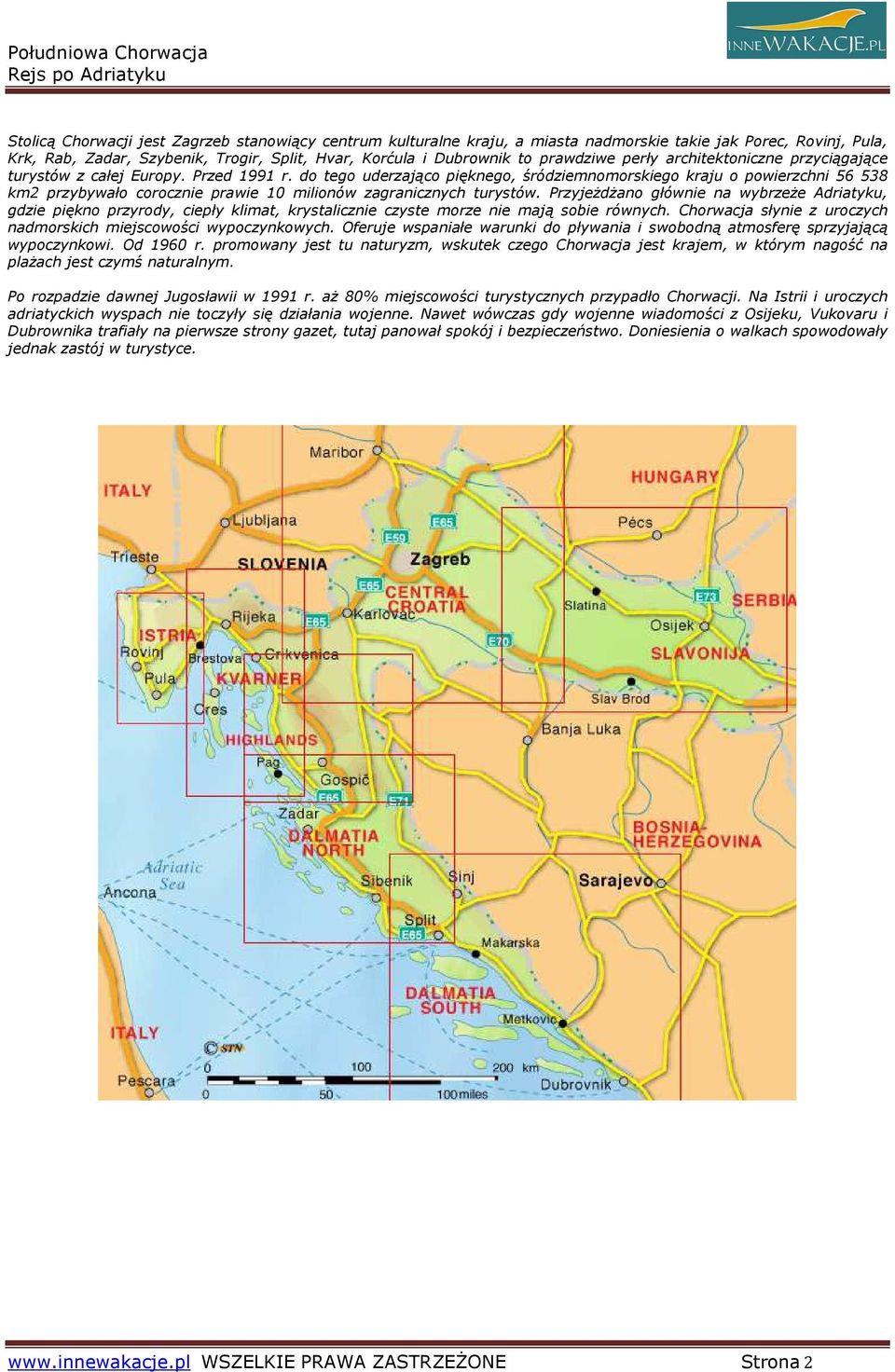 do tego uderzająco pięknego, śródziemnomorskiego kraju o powierzchni 56 538 km2 przybywało corocznie prawie 10 milionów zagranicznych turystów.