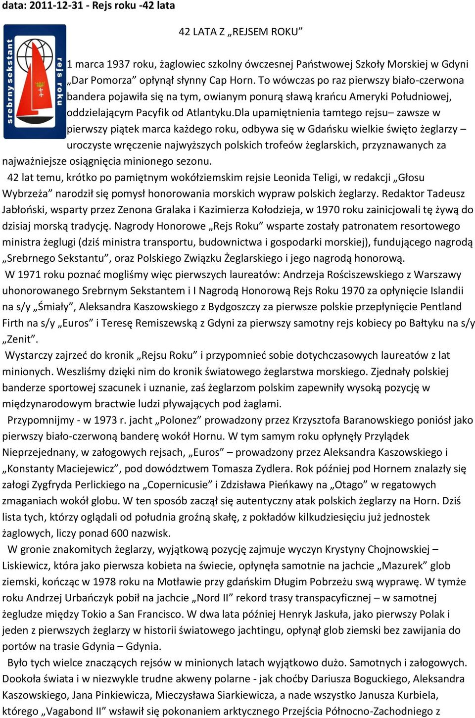 Dla upamiętnienia tamtego rejsu zawsze w pierwszy piątek marca każdego roku, odbywa się w Gdańsku wielkie święto żeglarzy uroczyste wręczenie najwyższych polskich trofeów żeglarskich, przyznawanych