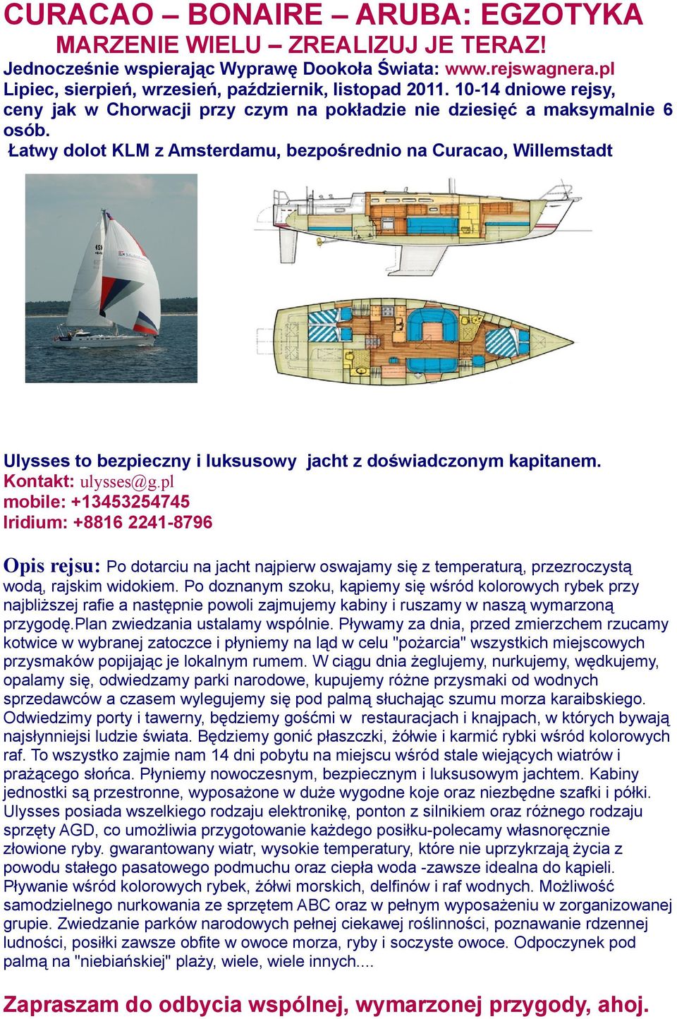 Łatwy dolot KLM z Amsterdamu, bezpośrednio na Curacao, Willemstadt Ulysses to bezpieczny i luksusowy jacht z doświadczonym kapitanem. Kontakt: ulysses@g.