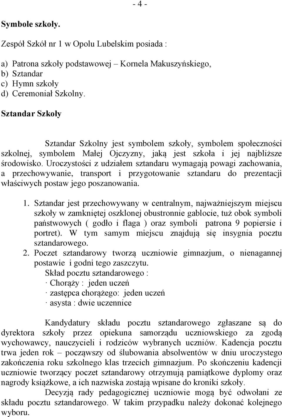 Uroczystości z udziałem sztandaru wymagają powagi zachowania, a przechowywanie, transport i przygotowanie sztandaru do prezentacji właściwych postaw jego poszanowania. 1.