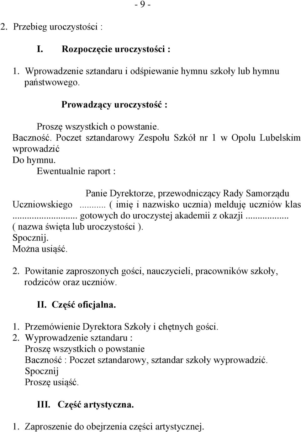 .. ( imię i nazwisko ucznia) melduję uczniów klas... gotowych do uroczystej akademii z okazji... ( nazwa święta lub uroczystości ). Spocznij. Można usiąść. 2.