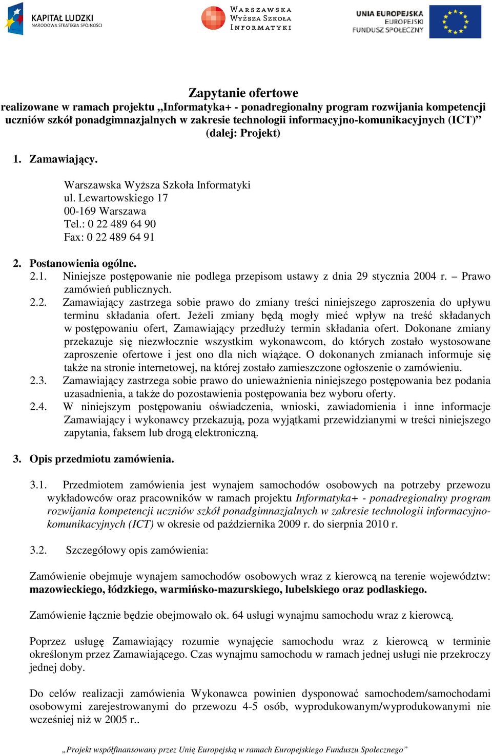 Prawo zamówień publicznych. 2.2. Zamawiający zastrzega sobie prawo do zmiany treści niniejszego zaproszenia do upływu terminu składania ofert.