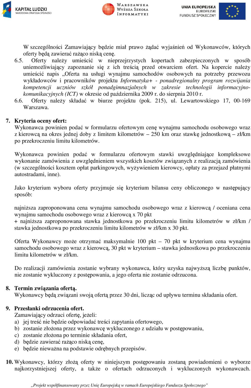 Na kopercie należy umieścić napis Oferta na usługi wynajmu samochodów osobowych na potrzeby przewozu wykładowców i pracowników projektu Informatyka+ - ponadregionalny program rozwijania kompetencji