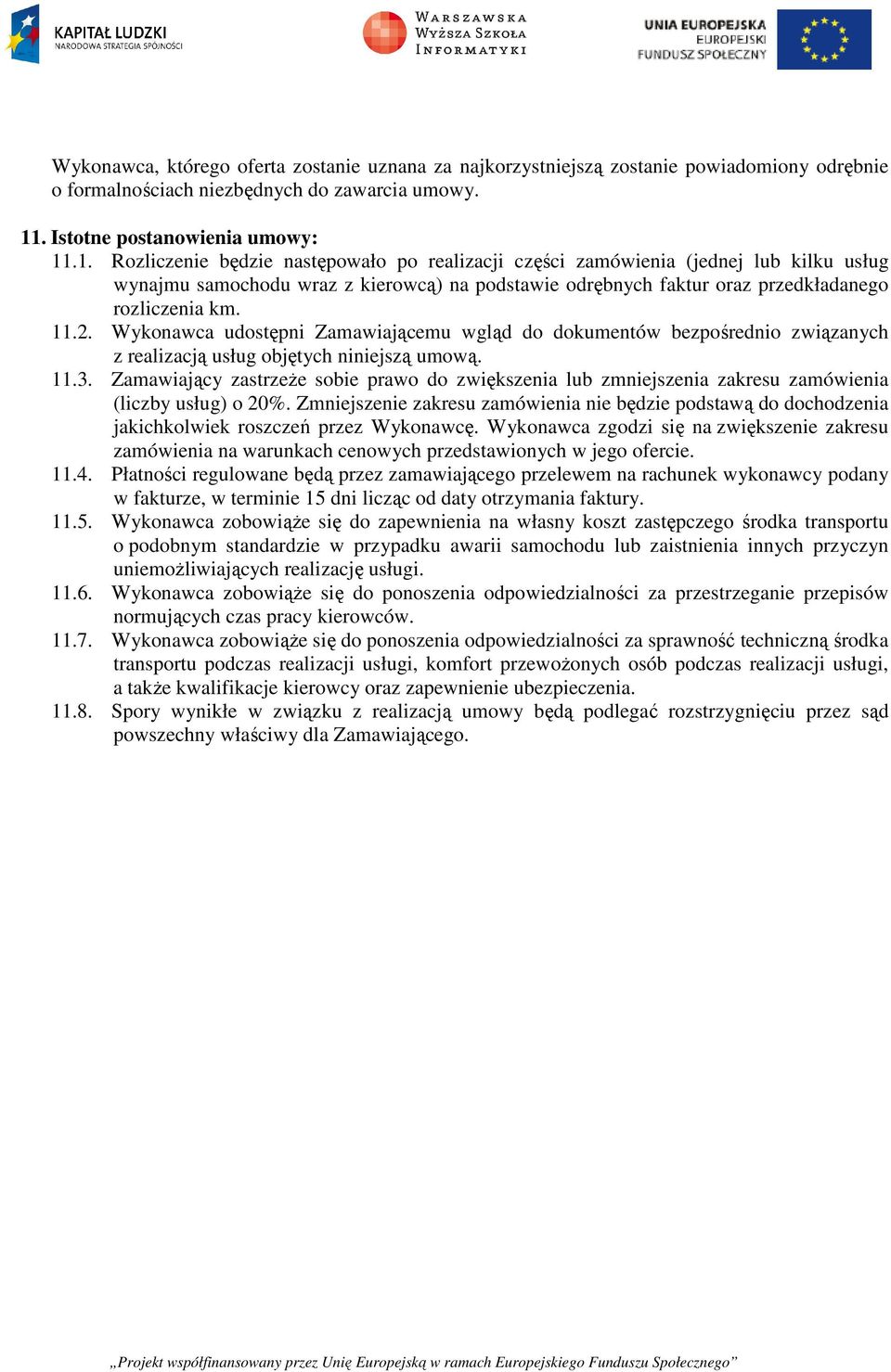 .1. Rozliczenie będzie następowało po realizacji części zamówienia (jednej lub kilku usług wynajmu samochodu wraz z kierowcą) na podstawie odrębnych faktur oraz przedkładanego rozliczenia km. 11.2.