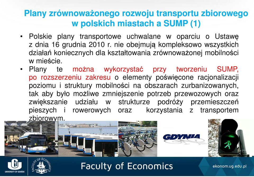 Plany te można wykorzystać przy tworzeniu SUMP, po rozszerzeniu zakresu o elementy poświęcone racjonalizacji poziomu i struktury mobilności na obszarach