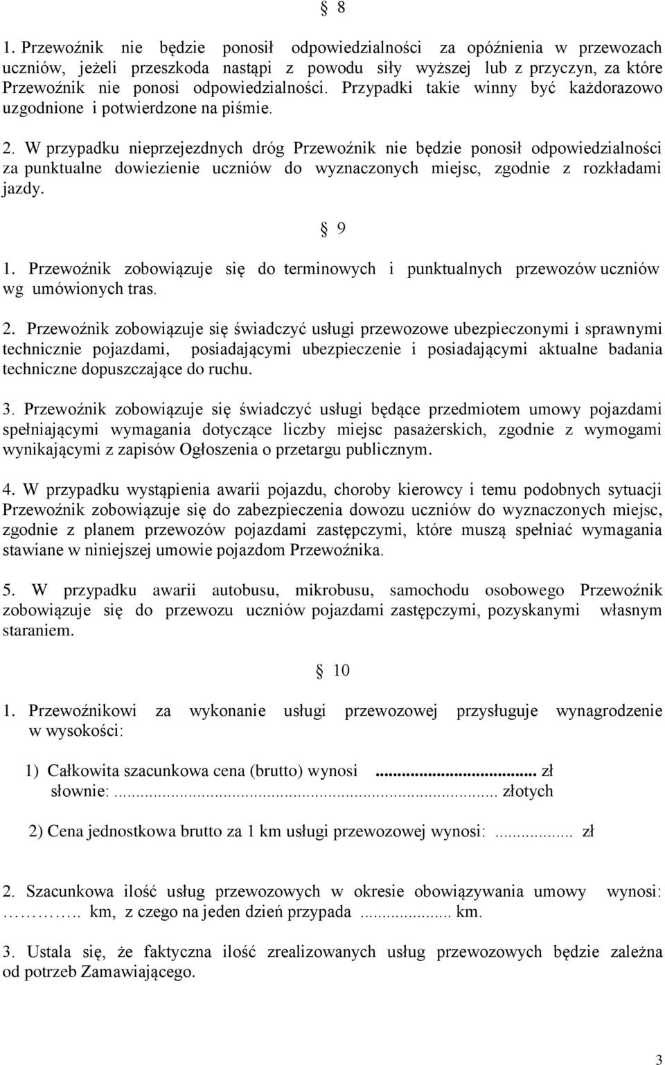 W przypadku nieprzejezdnych dróg Przewoźnik nie będzie ponosił odpowiedzialności za punktualne dowiezienie uczniów do wyznaczonych miejsc, zgodnie z rozkładami jazdy. 9 1.