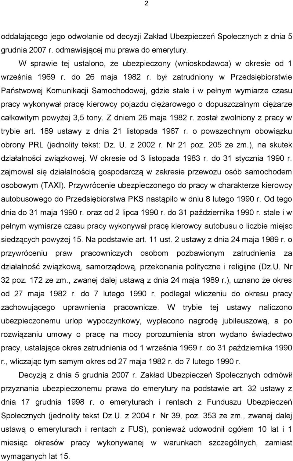 był zatrudniony w Przedsiębiorstwie Państwowej Komunikacji Samochodowej, gdzie stale i w pełnym wymiarze czasu pracy wykonywał pracę kierowcy pojazdu ciężarowego o dopuszczalnym ciężarze całkowitym