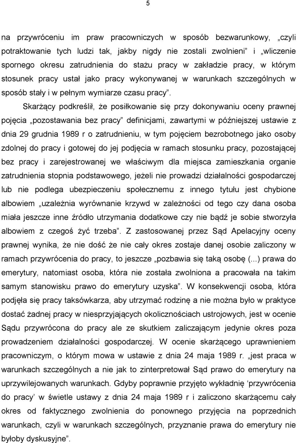 Skarżący podkreślił, że posiłkowanie się przy dokonywaniu oceny prawnej pojęcia pozostawania bez pracy definicjami, zawartymi w późniejszej ustawie z dnia 29 grudnia 1989 r o zatrudnieniu, w tym