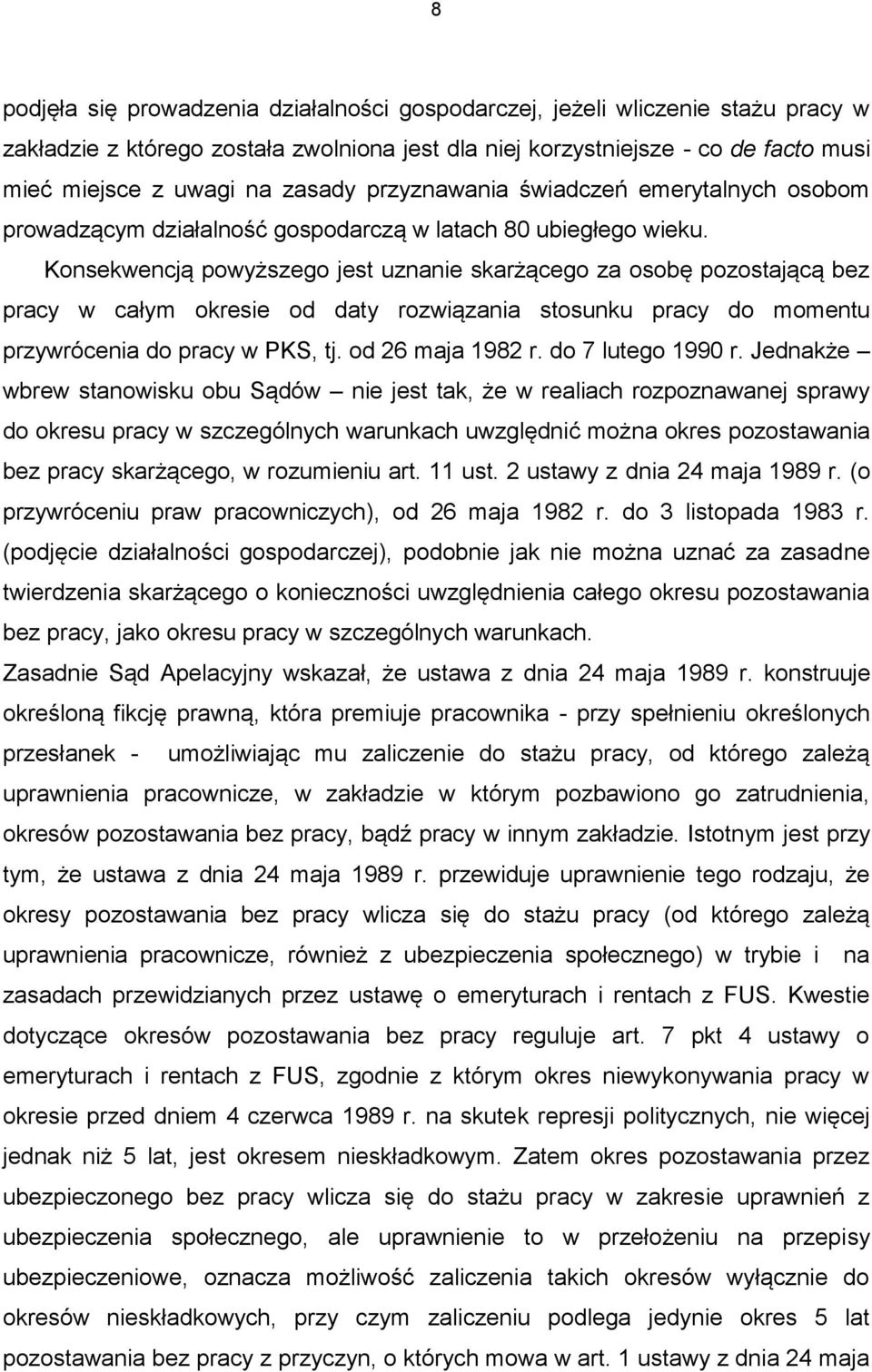 Konsekwencją powyższego jest uznanie skarżącego za osobę pozostającą bez pracy w całym okresie od daty rozwiązania stosunku pracy do momentu przywrócenia do pracy w PKS, tj. od 26 maja 1982 r.