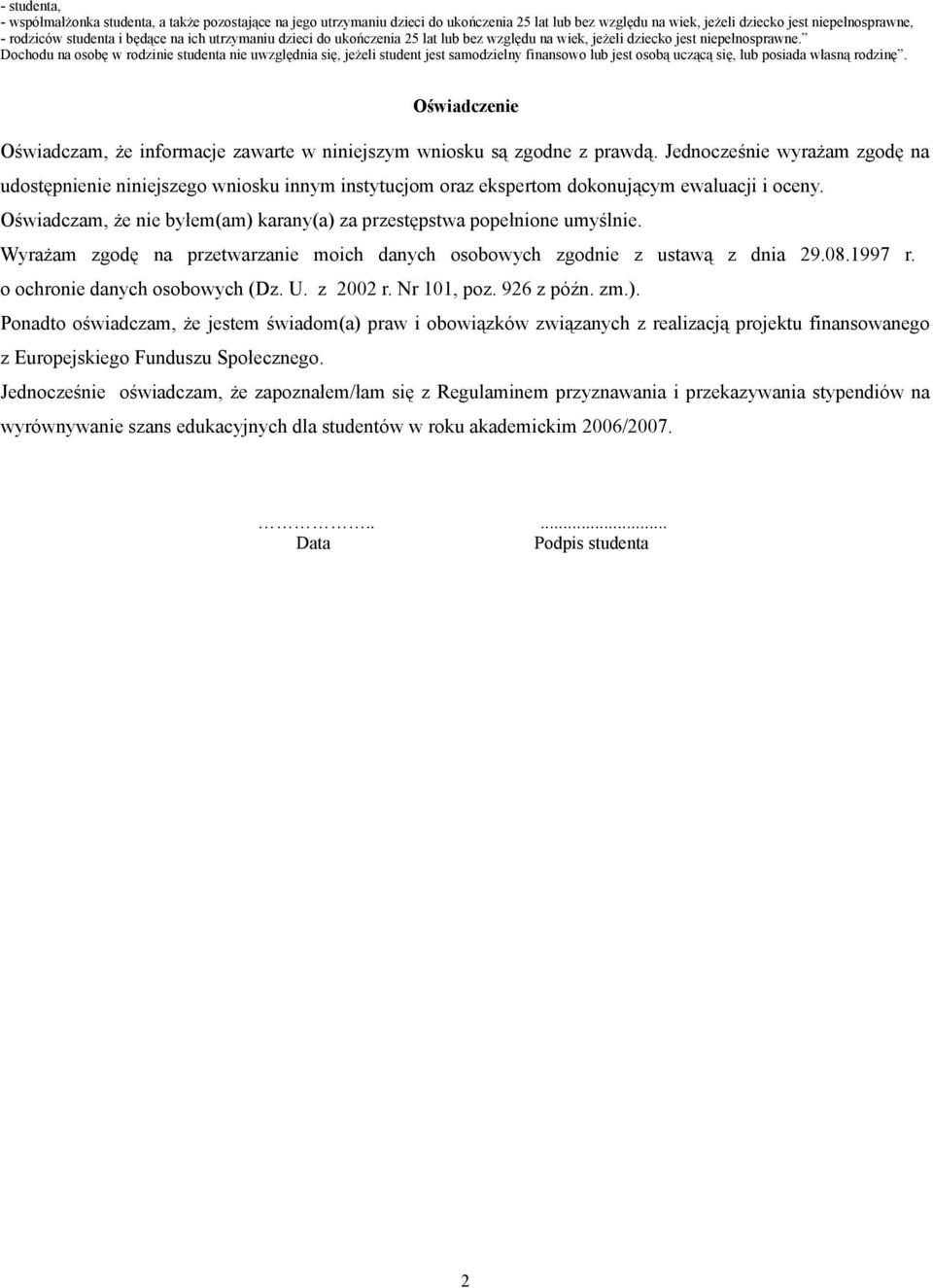 Dochodu na osobę w rodzinie studenta nie uwzględnia się, jeżeli student jest samodzielny finansowo lub jest osobą uczącą się, lub posiada własną rodzinę.