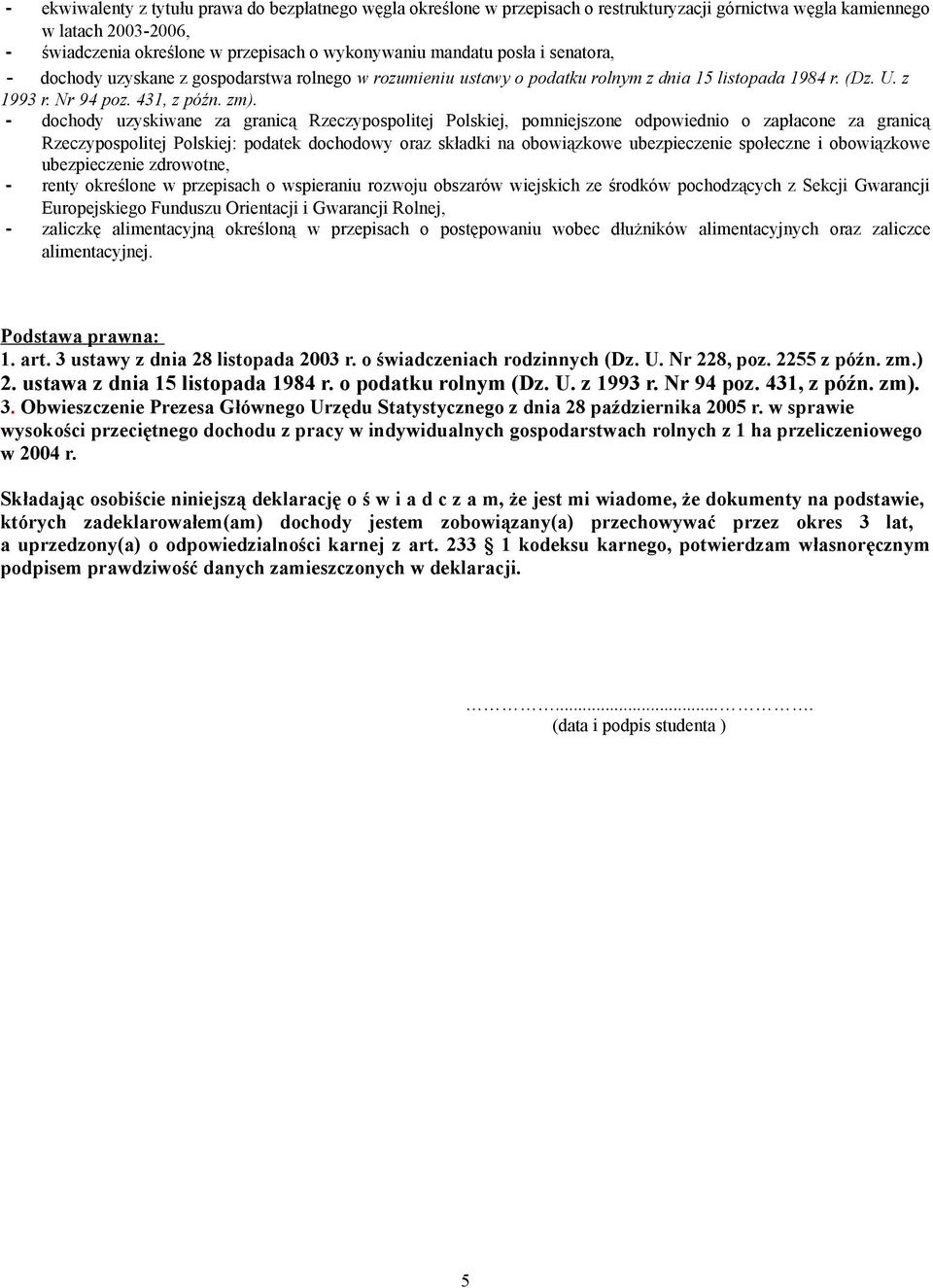 - dochody uzyskiwane za granicą Rzeczypospolitej Polskiej, pomniejszone odpowiednio o zapłacone za granicą Rzeczypospolitej Polskiej: podatek dochodowy oraz składki na obowiązkowe ubezpieczenie