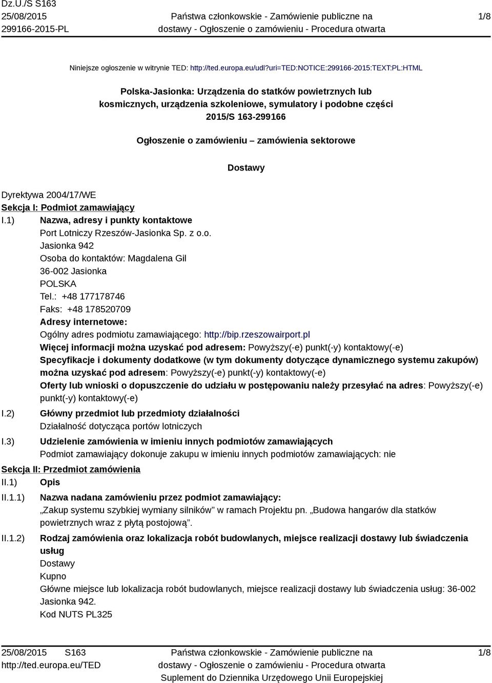 zamówieniu zamówienia sektorowe Dostawy Dyrektywa 2004/17/WE Sekcja I: Podmiot zamawiający I.1) Nazwa, adresy i punkty kontaktowe Port Lotniczy Rzeszów-Jasionka Sp. z o.o. Jasionka 942 Osoba do kontaktów: Magdalena Gil 36-002 Jasionka POLSKA Tel.