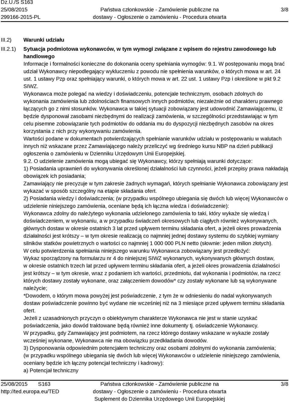 1) Warunki udziału Sytuacja podmiotowa wykonawców, w tym wymogi związane z wpisem do rejestru zawodowego lub handlowego Informacje i formalności konieczne do dokonania oceny spełniania wymogów: 9.1. W postępowaniu mogą brać udział Wykonawcy niepodlegający wykluczeniu z powodu nie spełnienia warunków, o których mowa w art.