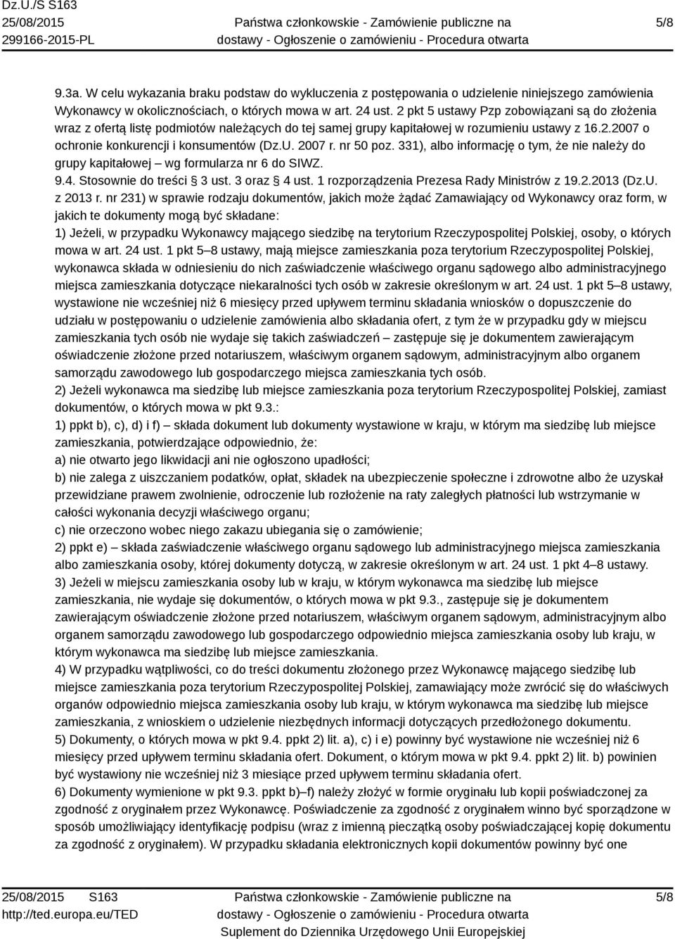 2007 r. nr 50 poz. 331), albo informację o tym, że nie należy do grupy kapitałowej wg formularza nr 6 do SIWZ. 9.4. Stosownie do treści 3 ust. 3 oraz 4 ust.