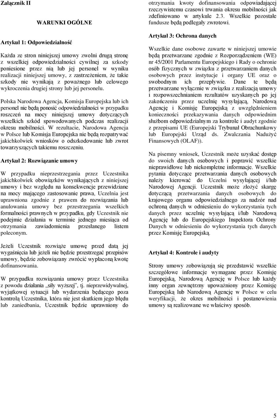 Artykuł 1: Odpowiedzialność Każda ze stron niniejszej umowy zwolni drugą stronę z wszelkiej odpowiedzialności cywilnej za szkody poniesione przez nią lub jej personel w wyniku realizacji niniejszej