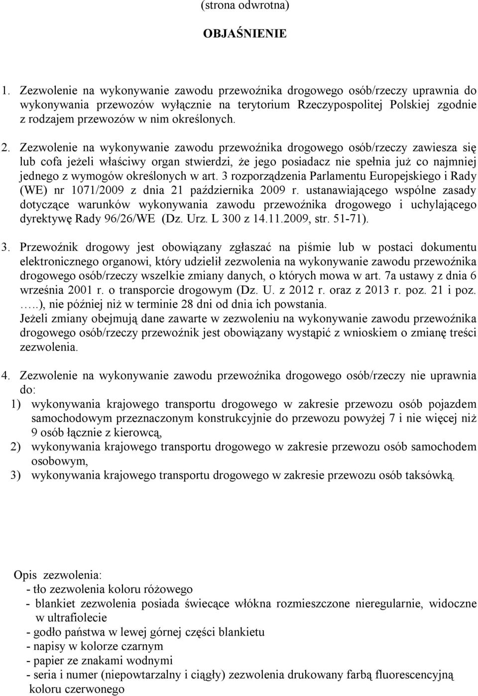 2. Zezwolenie na wykonywanie zawodu przewoźnika drogowego osób/rzeczy zawiesza się lub cofa jeżeli właściwy organ stwierdzi, że jego posiadacz nie spełnia już co najmniej jednego z wymogów