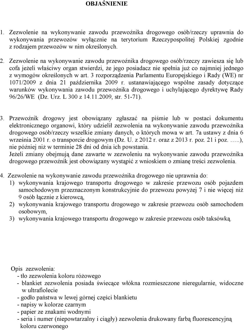 2. Zezwolenie na wykonywanie zawodu przewoźnika drogowego osób/rzeczy zawiesza się lub cofa jeżeli właściwy organ stwierdzi, że jego posiadacz nie spełnia już co najmniej jednego z wymogów