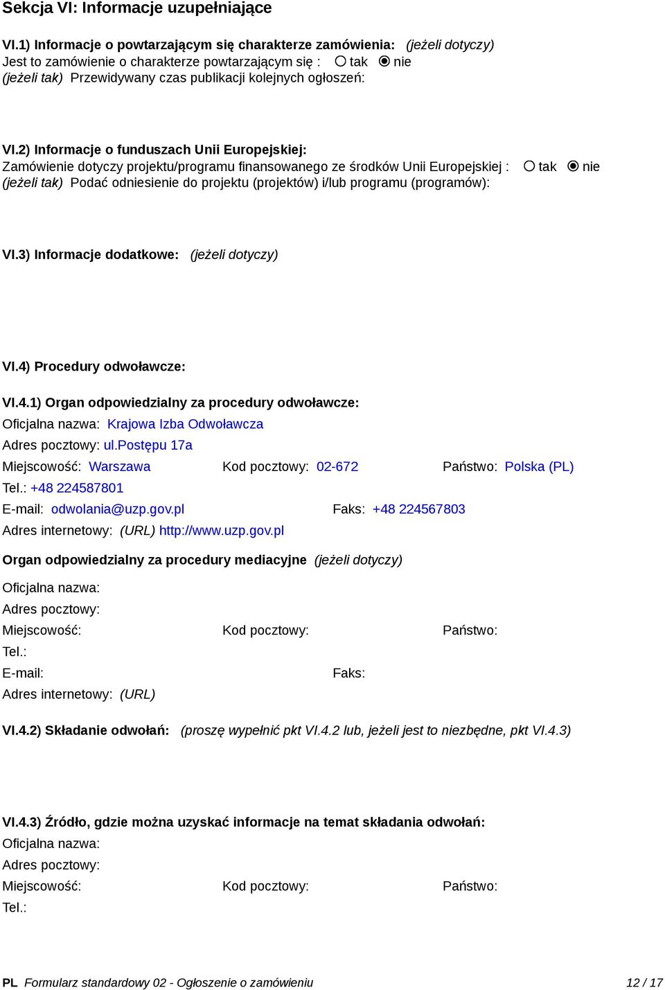 VI.2) Informacje o funduszach Unii Europejskiej: Zamówienie dotyczy projektu/programu finansowanego ze środków Unii Europejskiej : tak nie (jeżeli tak) Podać odniesienie do projektu (projektów) i/lub