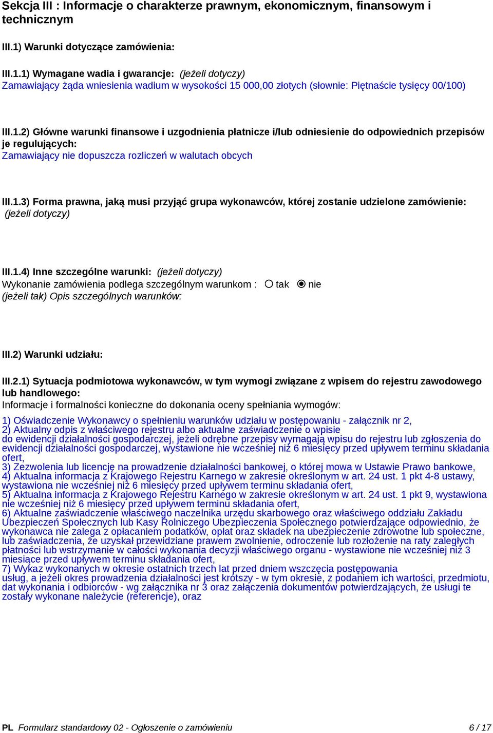 1) Wymagane wadia i gwarancje: (jeżeli dotyczy) Zamawiający żąda wniesienia wadium w wysokości 15 000,00 złotych (słownie: Piętnaście tysięcy 00/100) III.1.2) Główne warunki finansowe i uzgodnienia płatnicze i/lub odniesienie do odpowiednich przepisów je regulujących: Zamawiający nie dopuszcza rozliczeń w walutach obcych III.