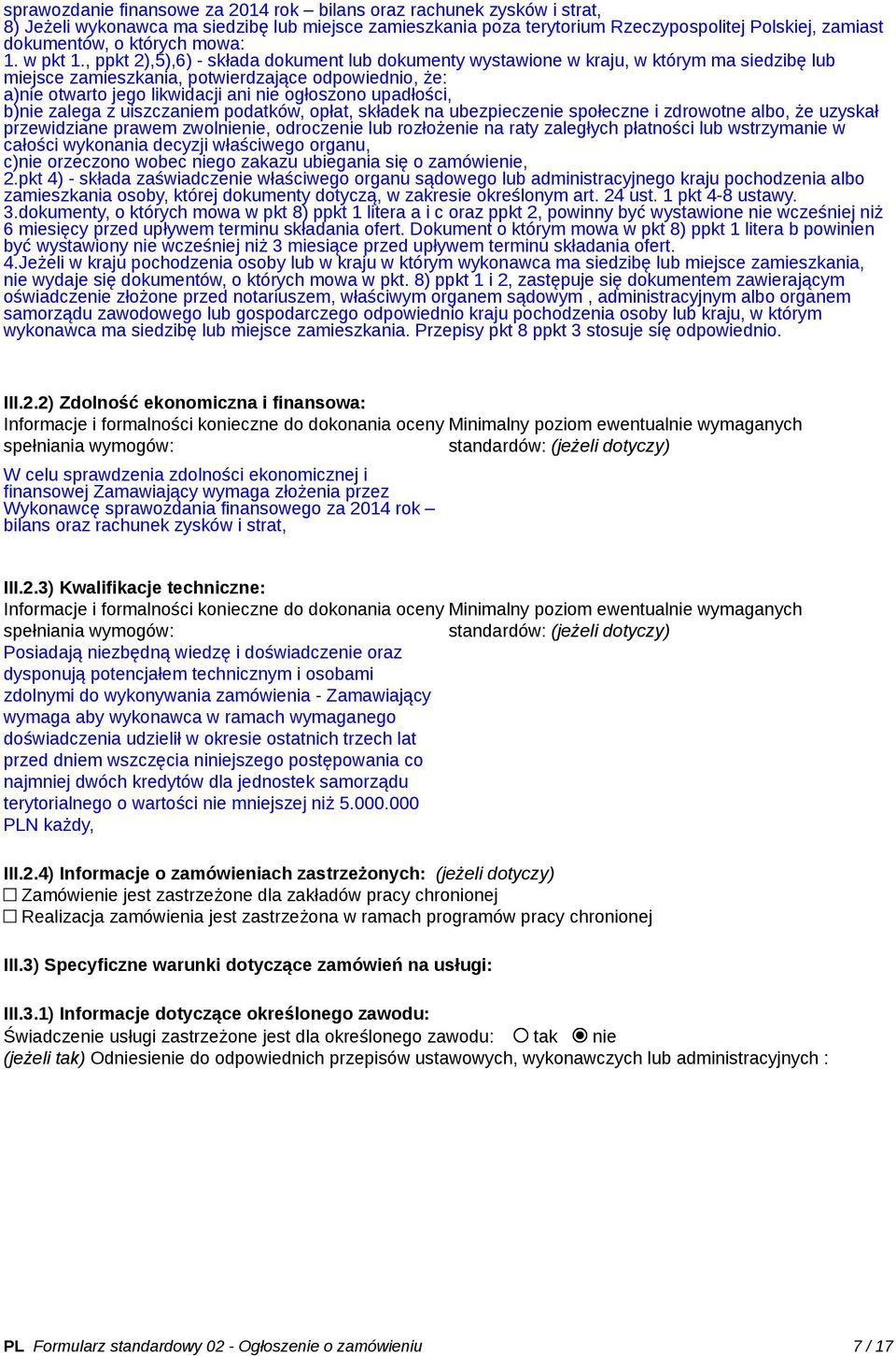 , ppkt 2),5),6) - składa dokument lub dokumenty wystawione w kraju, w którym ma siedzibę lub miejsce zamieszkania, potwierdzające odpowiednio, że: a)nie otwarto jego likwidacji ani nie ogłoszono