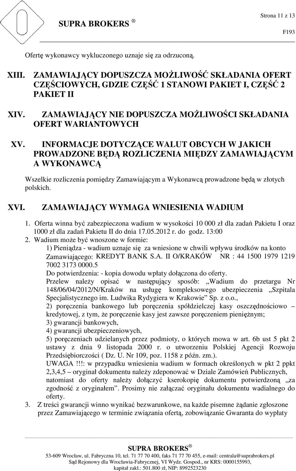 Zamawiającym a Wykonawcą prowadzone będą w złotych polskich. XVI. ZAMAWIAJĄCY WYMAGA WNIESIENIA WADIUM 1.