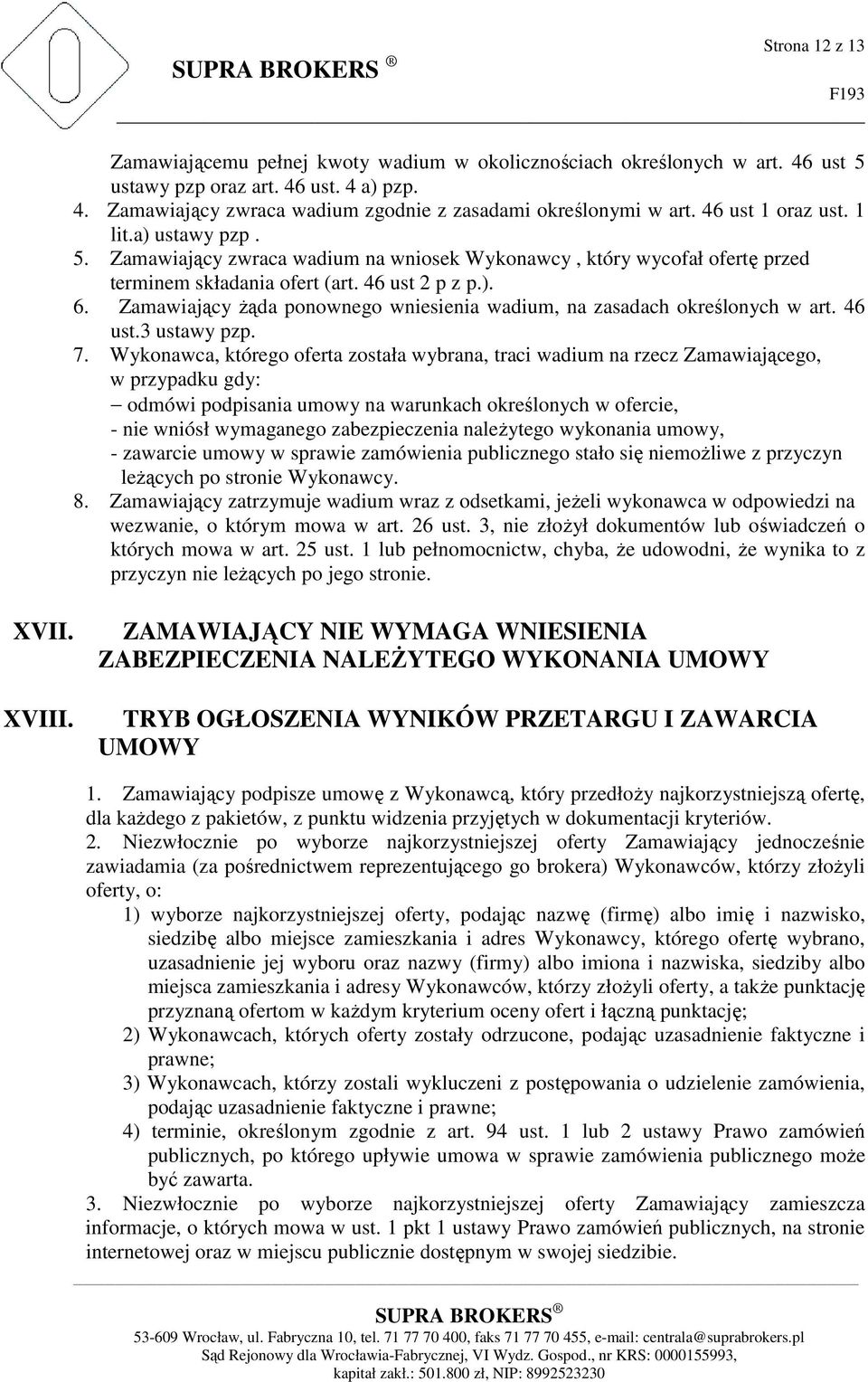 Zamawiający żąda ponownego wniesienia wadium, na zasadach określonych w art. 46 ust.3 ustawy pzp. 7.