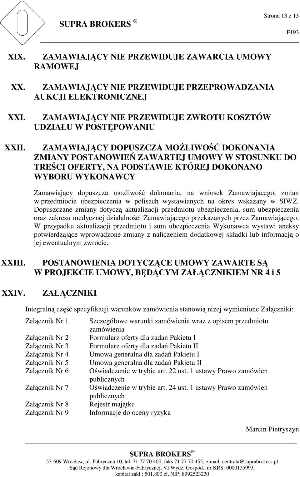 DOPUSZCZA MOŻLIWOŚĆ DOKONANIA ZMIANY POSTANOWIEŃ ZAWARTEJ UMOWY W STOSUNKU DO TREŚCI OFERTY, NA PODSTAWIE KTÓREJ DOKONANO WYBORU WYKONAWCY Zamawiający dopuszcza możliwość dokonania, na wniosek