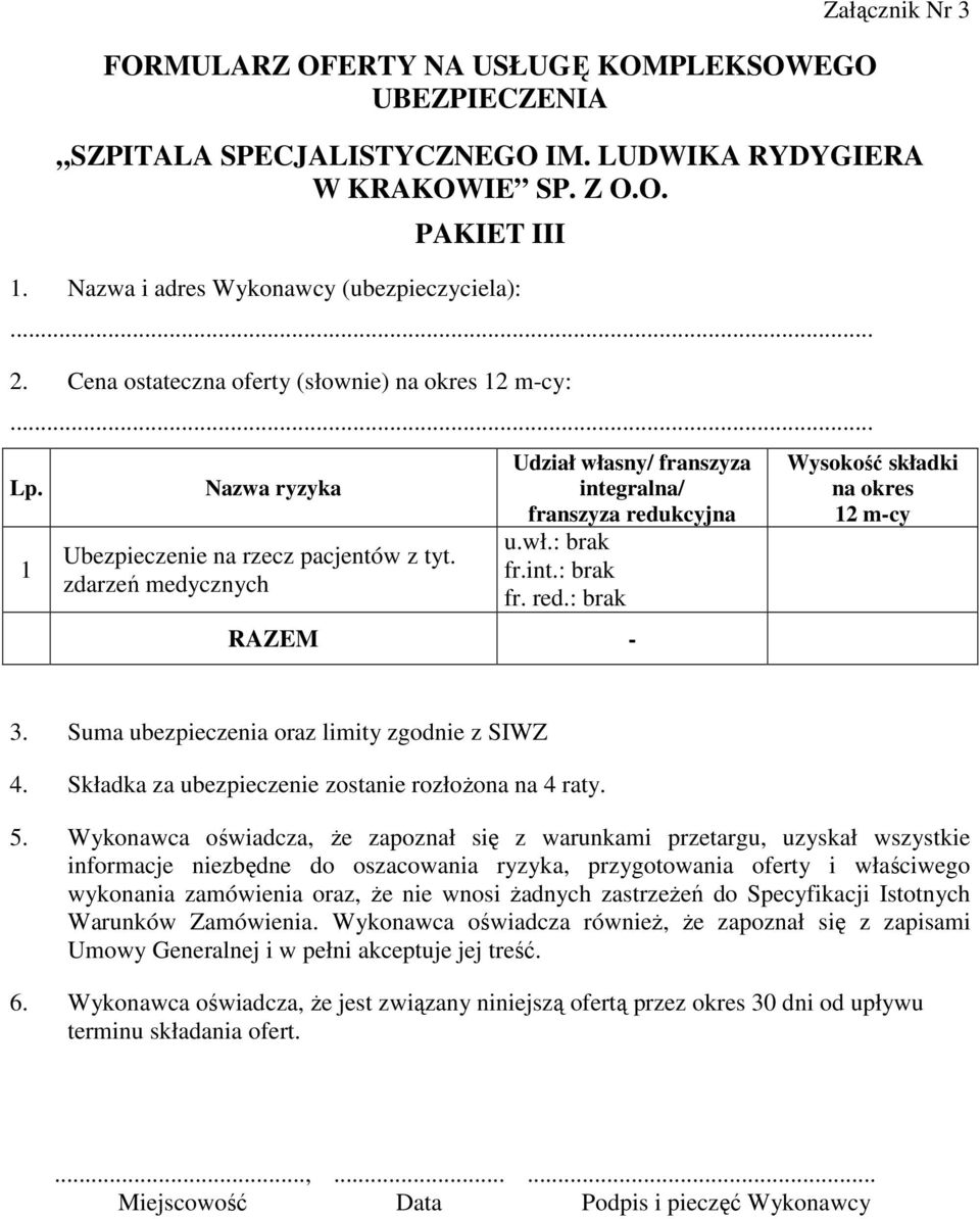 wł.: brak fr.int.: brak fr. red.: brak RAZEM - Wysokość składki na okres 12 m-cy 3. Suma ubezpieczenia oraz limity zgodnie z SIWZ 4. Składka za ubezpieczenie zostanie rozłożona na 4 raty. 5.