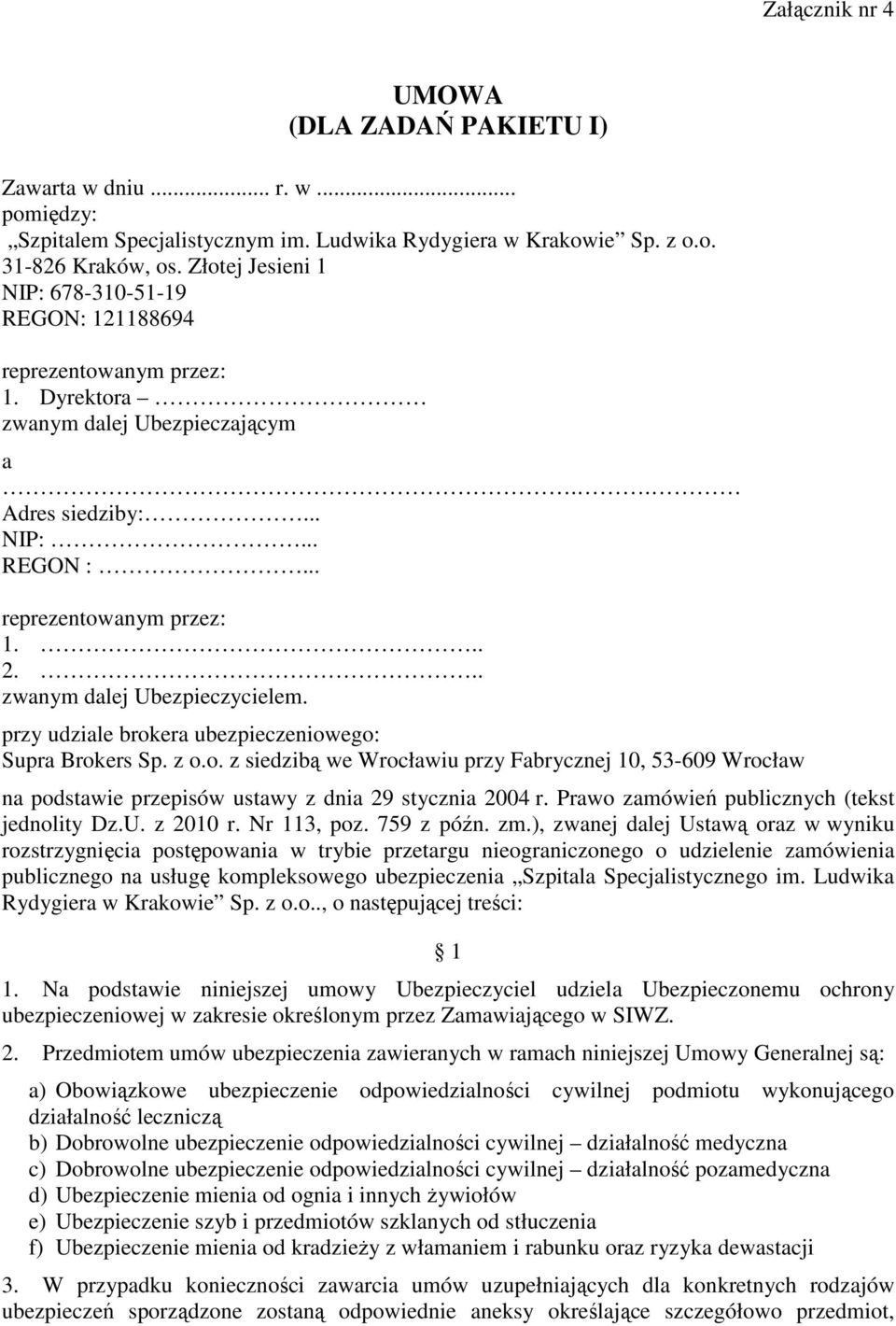 .. zwanym dalej Ubezpieczycielem. przy udziale brokera ubezpieczeniowego: Supra Brokers Sp. z o.o. z siedzibą we Wrocławiu przy Fabrycznej 10, 53-609 Wrocław na podstawie przepisów ustawy z dnia 29 stycznia 2004 r.