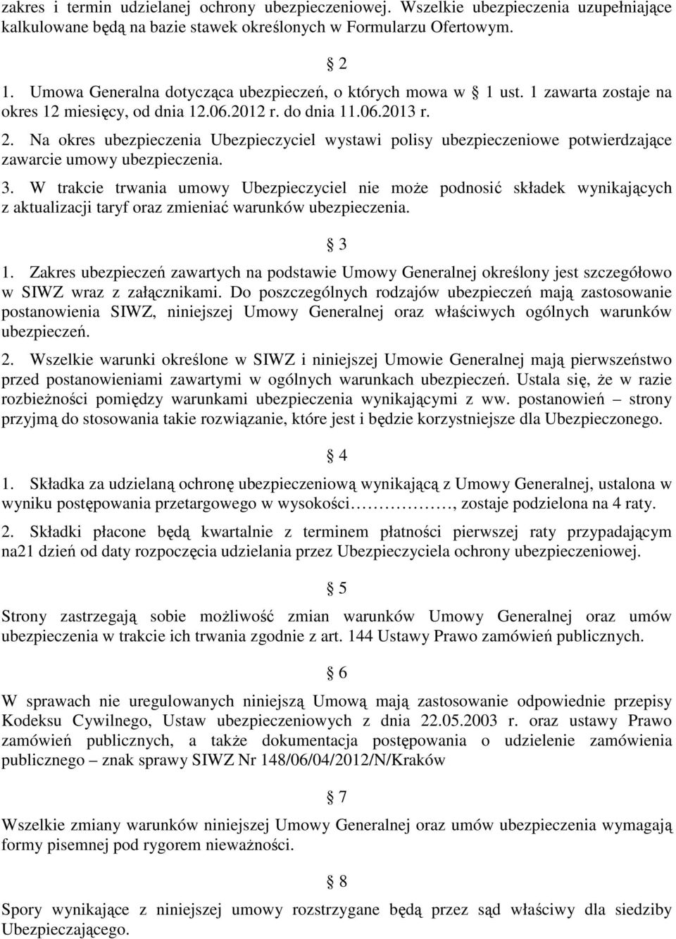 Na okres ubezpieczenia Ubezpieczyciel wystawi polisy ubezpieczeniowe potwierdzające zawarcie umowy ubezpieczenia. 3.