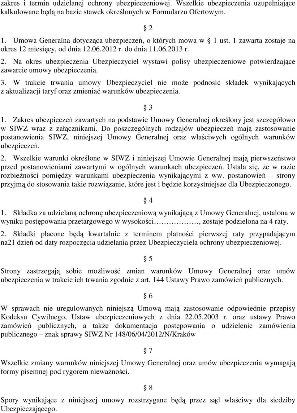 Na okres ubezpieczenia Ubezpieczyciel wystawi polisy ubezpieczeniowe potwierdzające zawarcie umowy ubezpieczenia. 3.