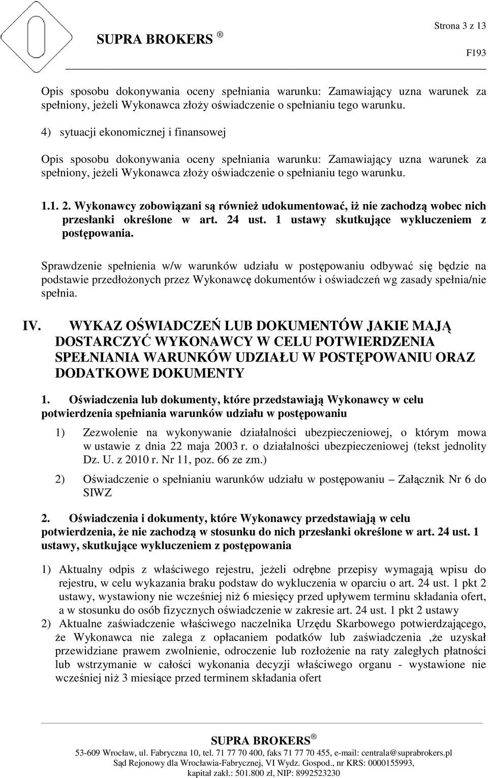 Wykonawcy zobowiązani są również udokumentować, iż nie zachodzą wobec nich przesłanki określone w art. 24 ust. 1 ustawy skutkujące wykluczeniem z postępowania.