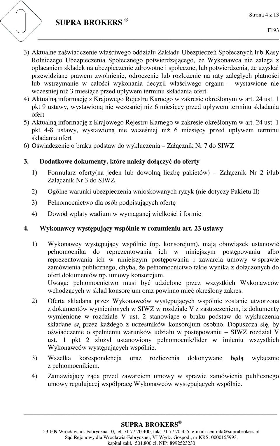 decyzji właściwego organu wystawione nie wcześniej niż 3 miesiące przed upływem terminu składania ofert 4) Aktualną informację z Krajowego Rejestru Karnego w zakresie określonym w art. 24 ust.