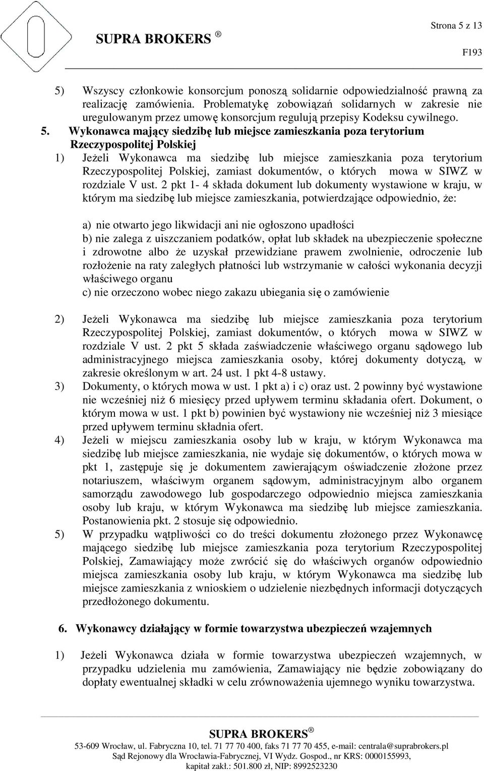 Wykonawca mający siedzibę lub miejsce zamieszkania poza terytorium Rzeczypospolitej Polskiej 1) Jeżeli Wykonawca ma siedzibę lub miejsce zamieszkania poza terytorium Rzeczypospolitej Polskiej,