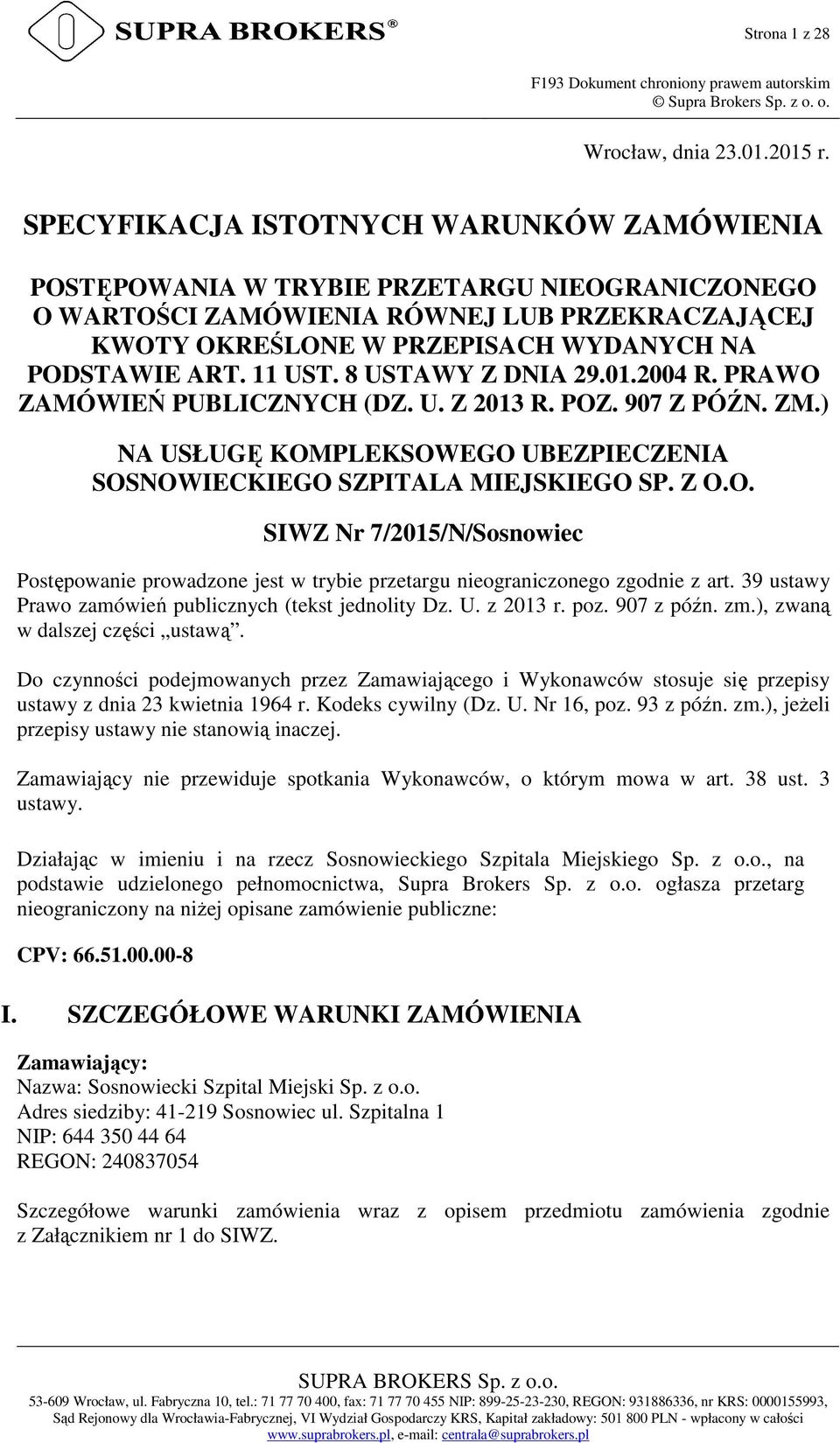 11 UST. 8 USTAWY Z DNIA 29.01.2004 R. PRAWO ZAMÓWIEŃ PUBLICZNYCH (DZ. U. Z 2013 R. POZ. 907 Z PÓŹN. ZM.) NA USŁUGĘ KOMPLEKSOWEGO UBEZPIECZENIA SOSNOWIECKIEGO SZPITALA MIEJSKIEGO SP. Z O.O. SIWZ Nr 7/2015/N/Sosnowiec Postępowanie prowadzone jest w trybie przetargu nieograniczonego zgodnie z art.