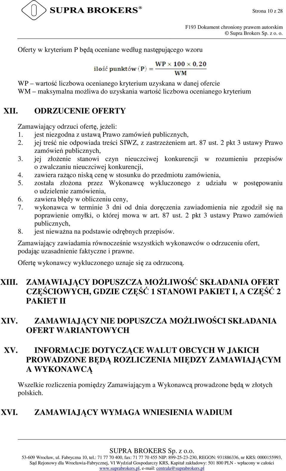 kryterium XII. ODRZUCENIE OFERTY Zamawiający odrzuci ofertę, jeŝeli: 1. jest niezgodna z ustawą Prawo zamówień publicznych, 2. jej treść nie odpowiada treści SIWZ, z zastrzeŝeniem art. 87 ust.