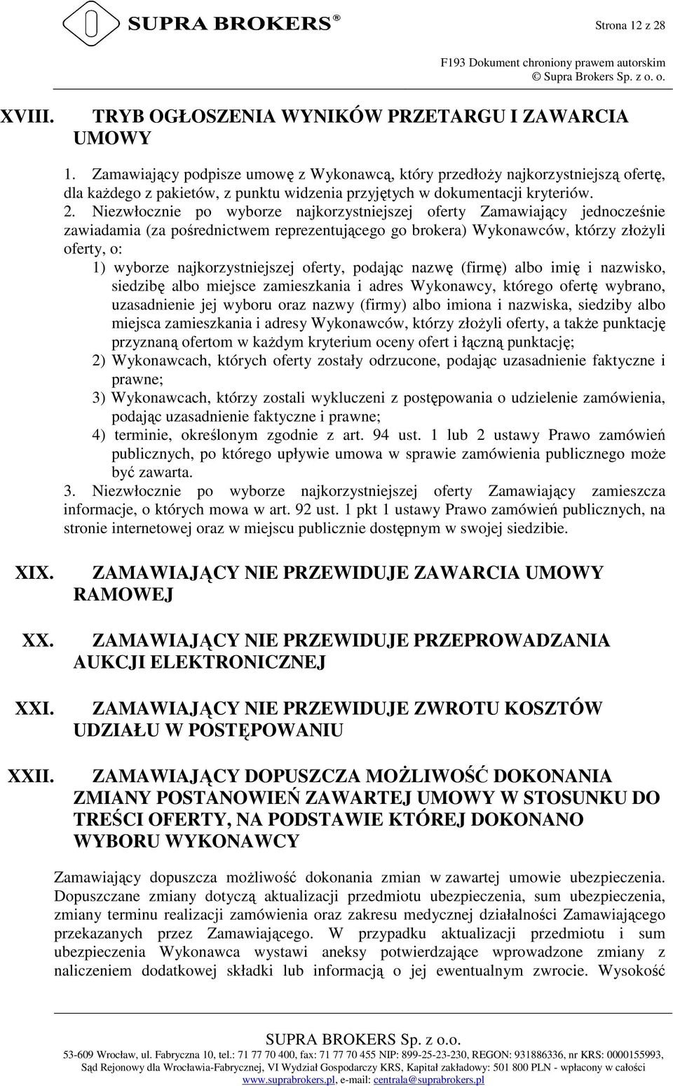Niezwłocznie po wyborze najkorzystniejszej oferty Zamawiający jednocześnie zawiadamia (za pośrednictwem reprezentującego go brokera) Wykonawców, którzy złoŝyli oferty, o: 1) wyborze