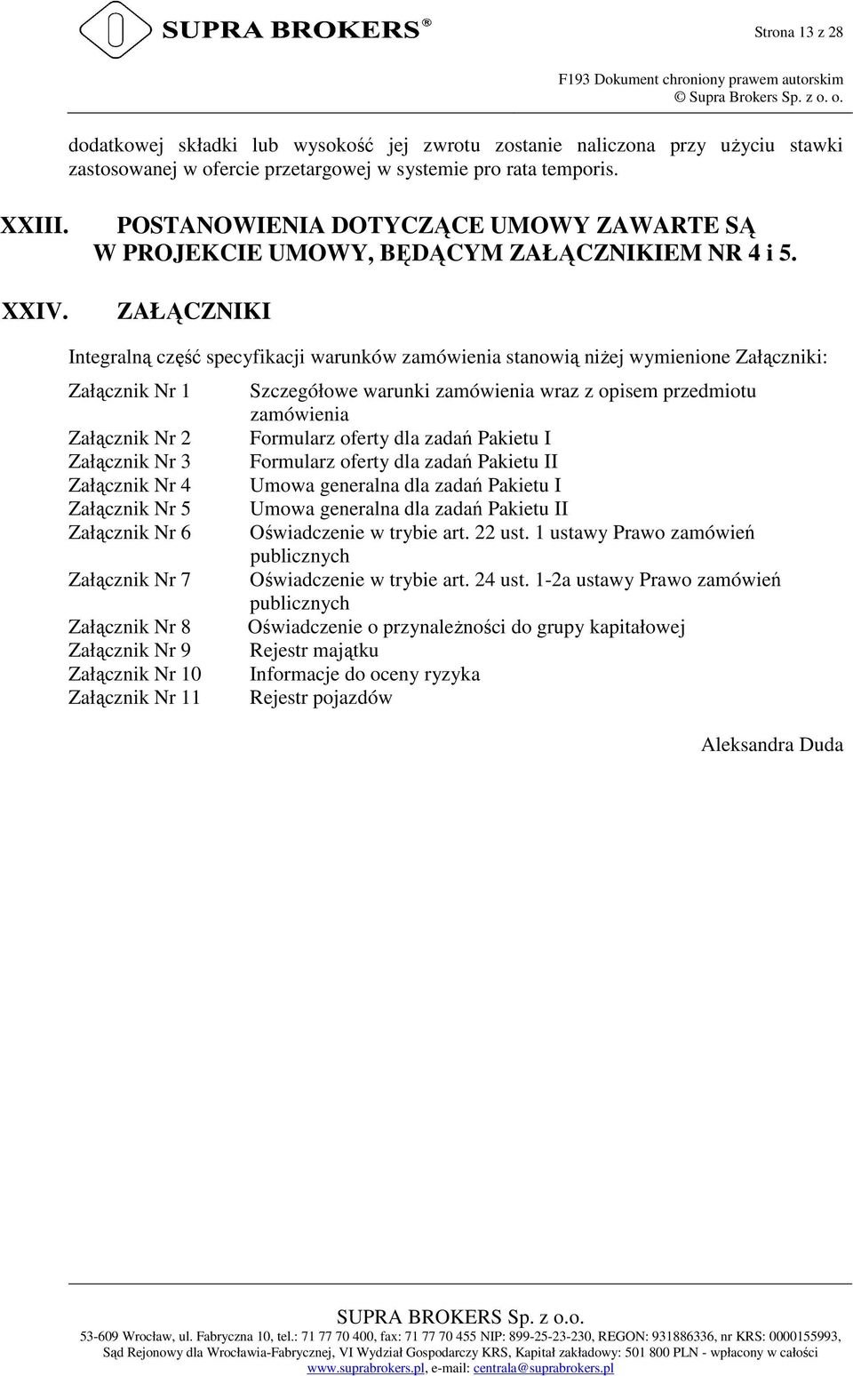 POSTANOWIENIA DOTYCZĄCE UMOWY ZAWARTE SĄ W PROJEKCIE UMOWY, BĘDĄCYM ZAŁĄCZNIKIEM NR 4 i 5.