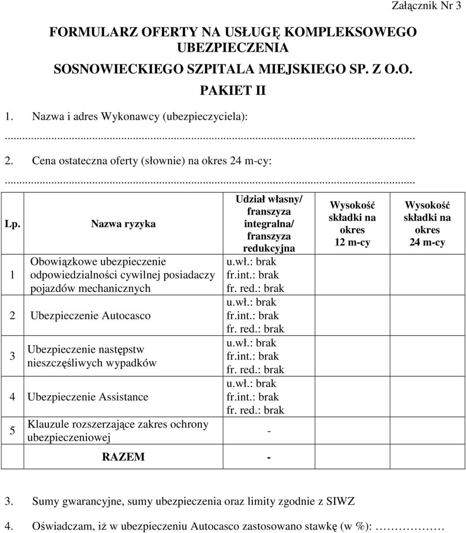 1 Nazwa ryzyka Obowiązkowe ubezpieczenie odpowiedzialności cywilnej posiadaczy pojazdów mechanicznych 2 Ubezpieczenie Autocasco 3 Ubezpieczenie następstw nieszczęśliwych wypadków 4 Ubezpieczenie
