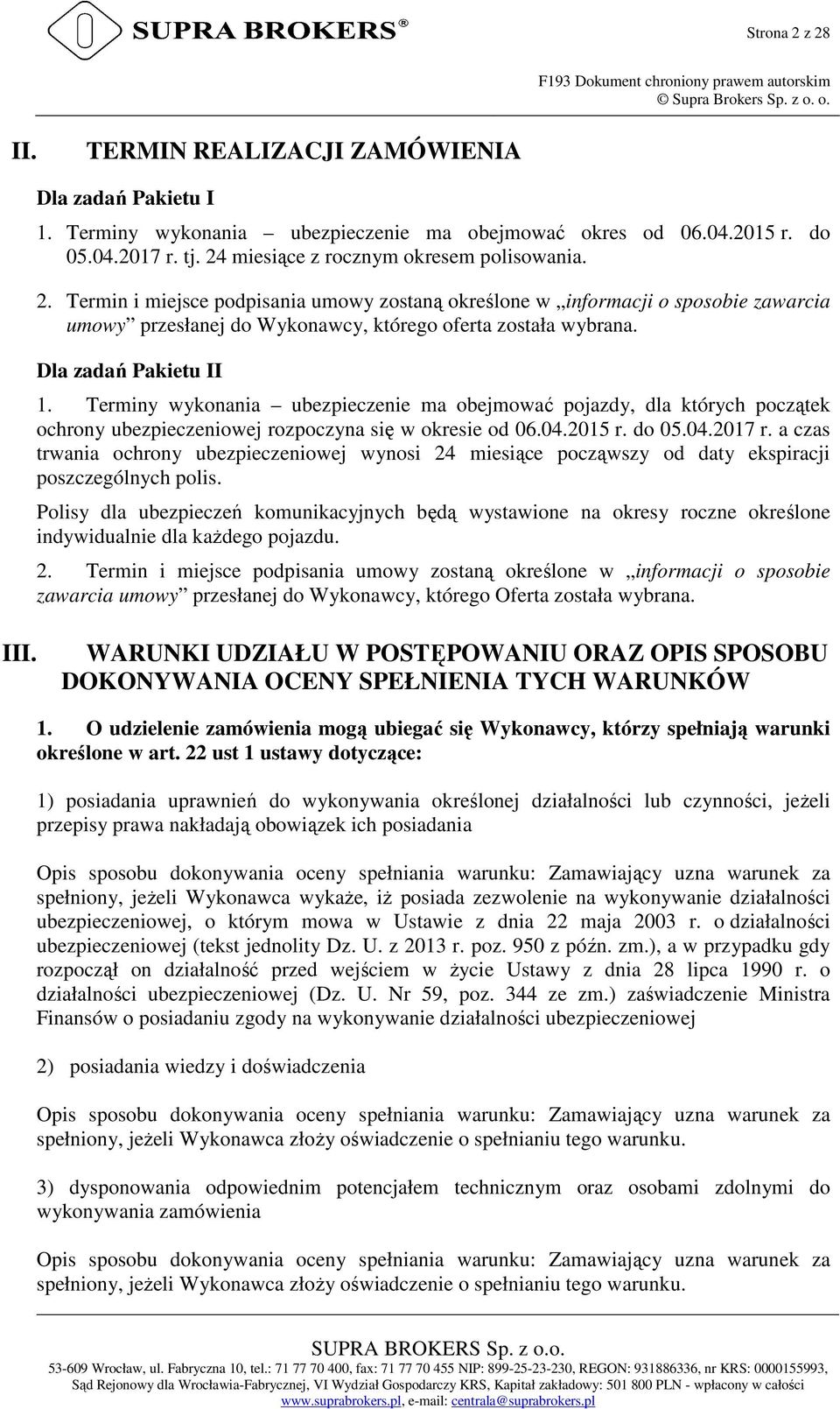 Dla zadań Pakietu II 1. Terminy wykonania ubezpieczenie ma obejmować pojazdy, dla których początek ochrony ubezpieczeniowej rozpoczyna się w okresie od 06.04.2015 r. do 05.04.2017 r.