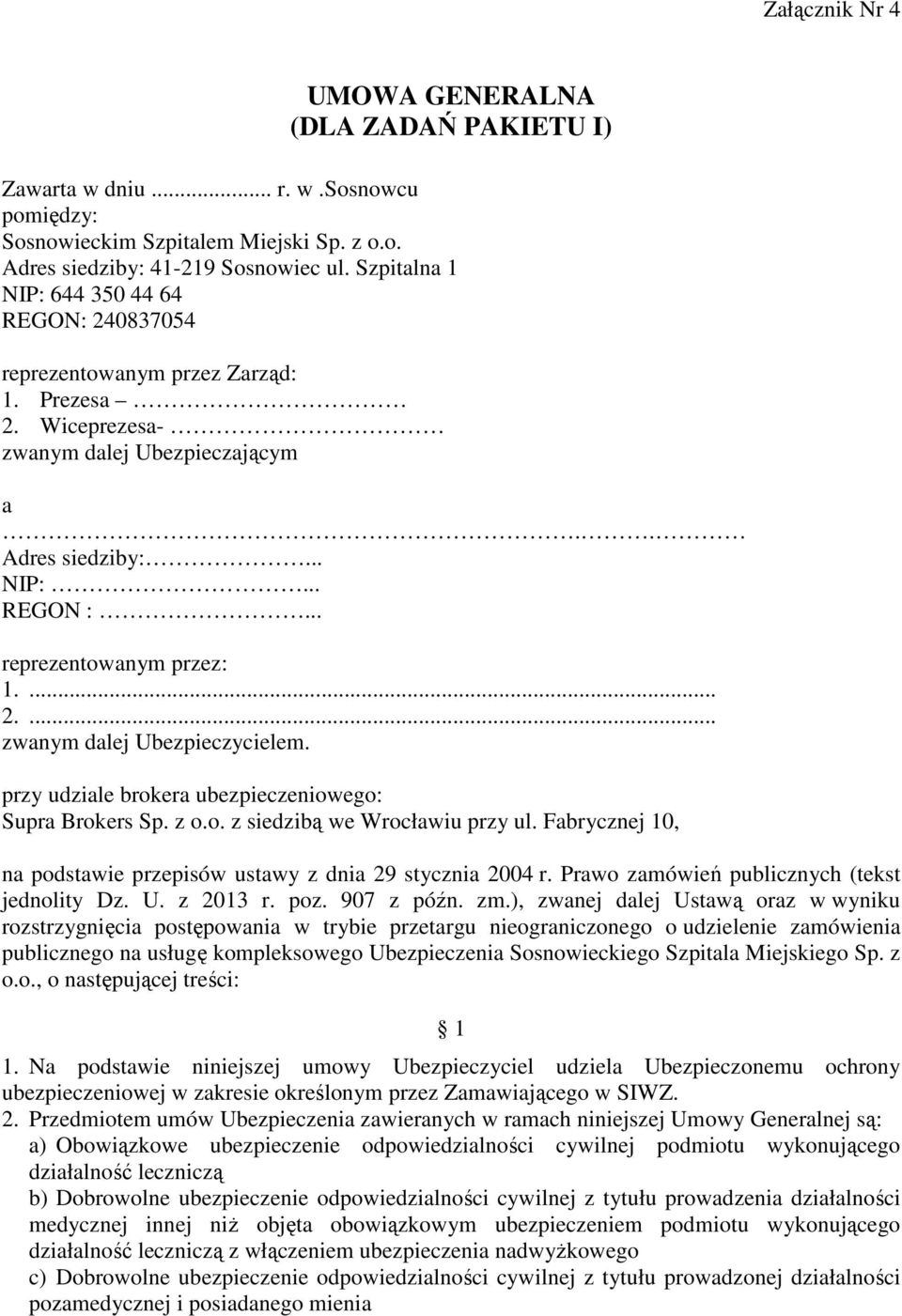 ... 2.... zwanym dalej Ubezpieczycielem. przy udziale brokera ubezpieczeniowego: Supra Brokers Sp. z o.o. z siedzibą we Wrocławiu przy ul.