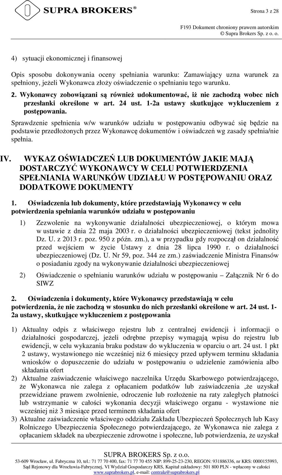 Wykonawcy zobowiązani są równieŝ udokumentować, iŝ nie zachodzą wobec nich przesłanki określone w art. 24 ust. 1-2a ustawy skutkujące wykluczeniem z postępowania.