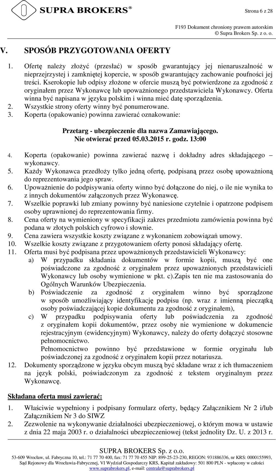 Kserokopie lub odpisy złoŝone w ofercie muszą być potwierdzone za zgodność z oryginałem przez Wykonawcę lub upowaŝnionego przedstawiciela Wykonawcy.