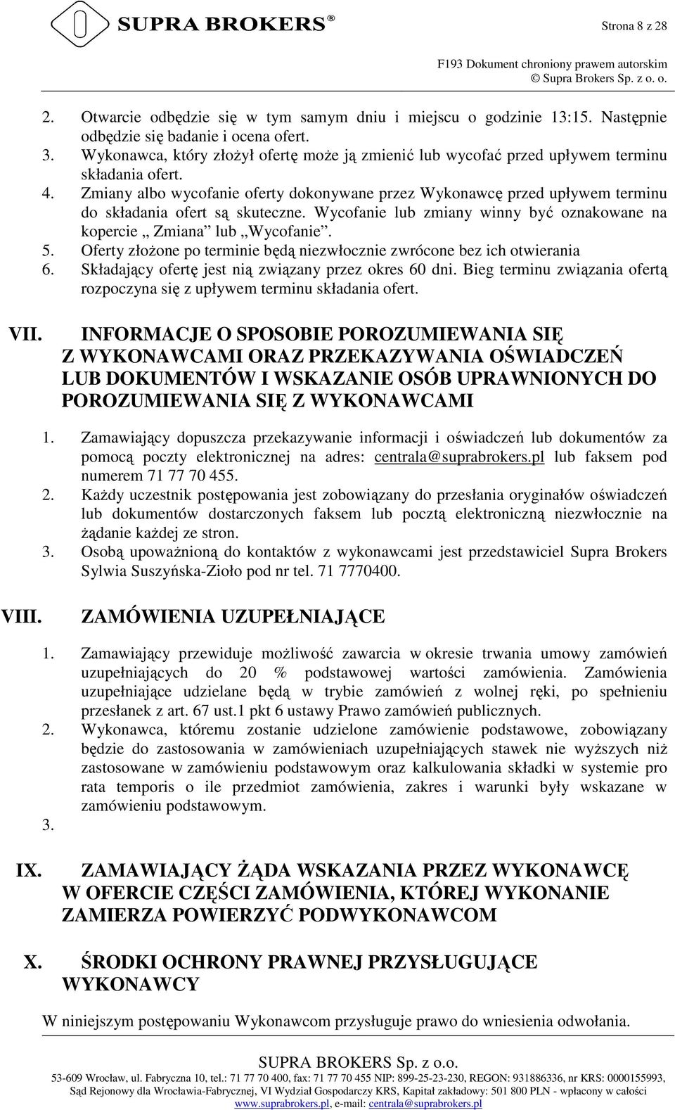 Zmiany albo wycofanie oferty dokonywane przez Wykonawcę przed upływem terminu do składania ofert są skuteczne. Wycofanie lub zmiany winny być oznakowane na kopercie Zmiana lub Wycofanie. 5.