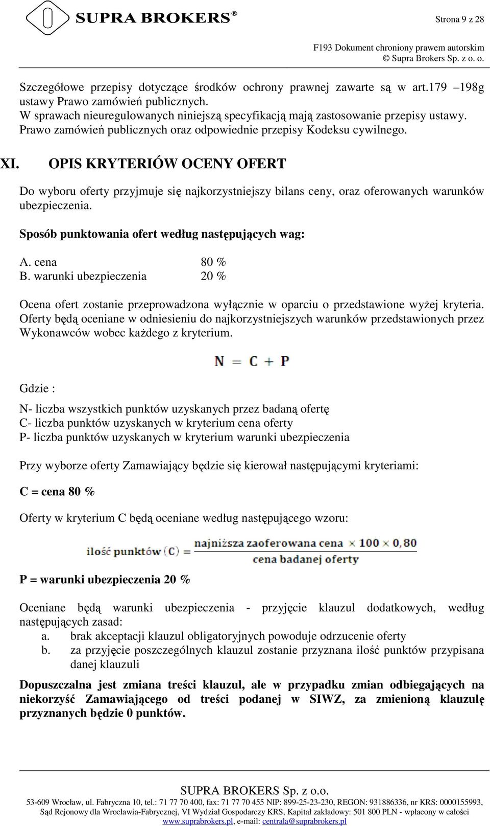 OPIS KRYTERIÓW OCENY OFERT Do wyboru oferty przyjmuje się najkorzystniejszy bilans ceny, oraz oferowanych warunków ubezpieczenia. Sposób punktowania ofert według następujących wag: A. cena 80 % B.