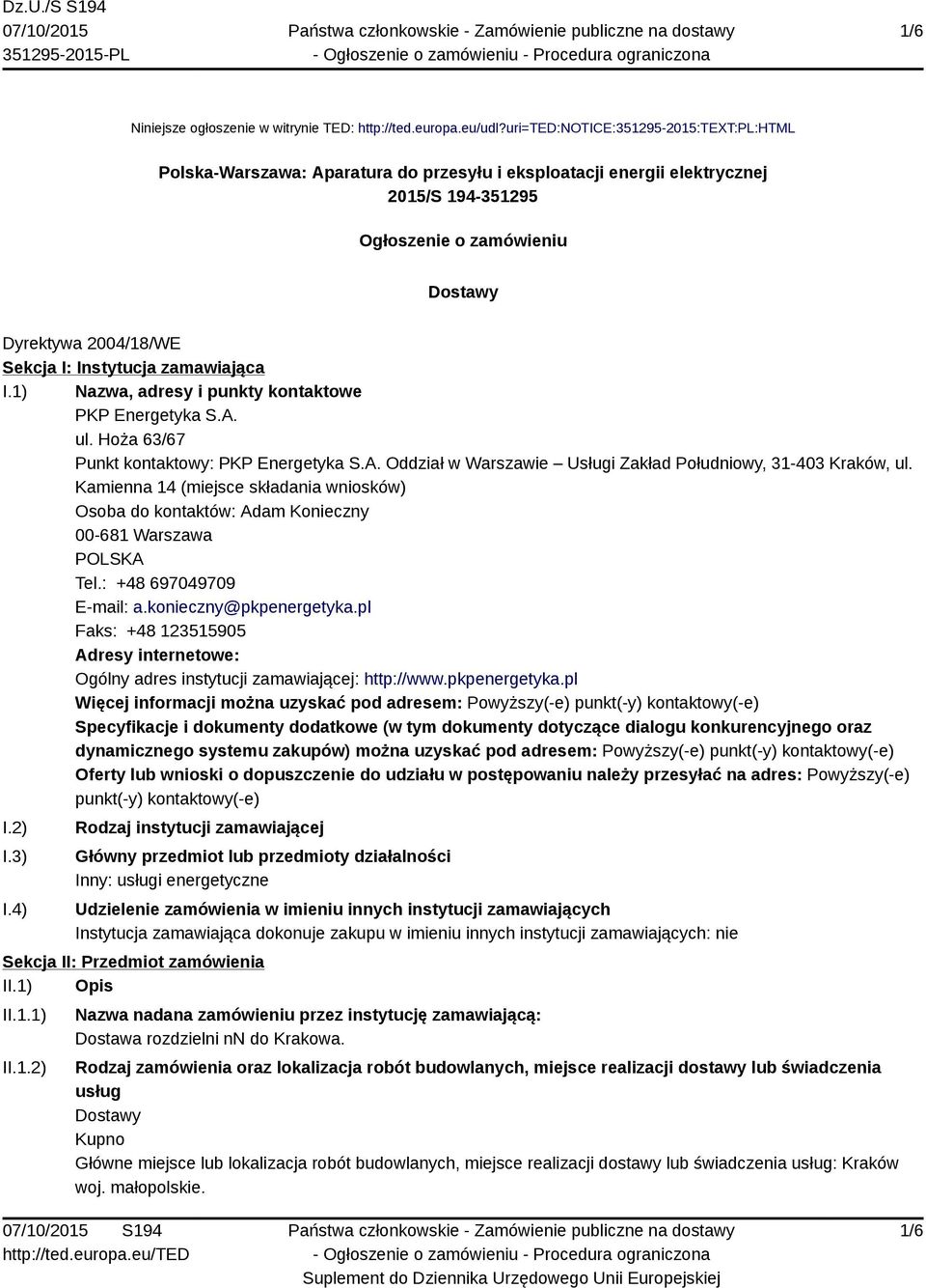 Instytucja zamawiająca I.1) Nazwa, adresy i punkty kontaktowe PKP Energetyka S.A. ul. Hoża 63/67 Punkt kontaktowy: PKP Energetyka S.A. Oddział w Warszawie Usługi Zakład Południowy, 31-403 Kraków, ul.