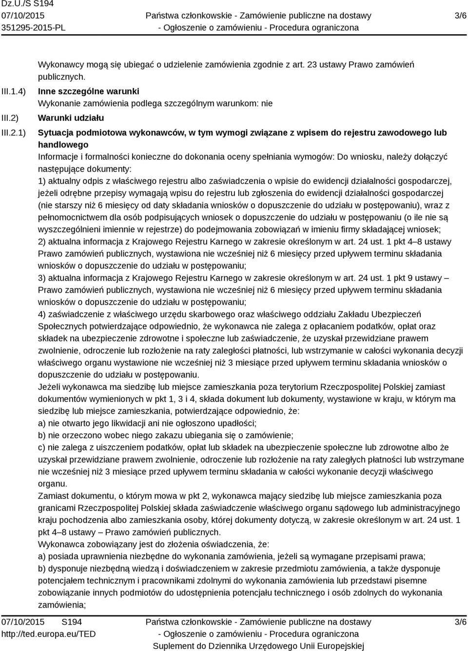 Informacje i formalności konieczne do dokonania oceny spełniania wymogów: Do wniosku, należy dołączyć następujące dokumenty: 1) aktualny odpis z właściwego rejestru albo zaświadczenia o wpisie do