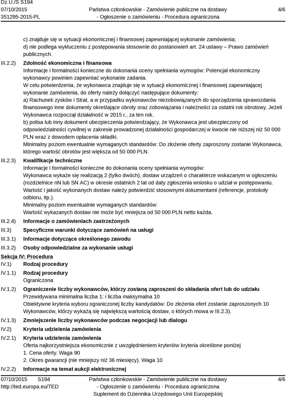 Zdolność ekonomiczna i finansowa Informacje i formalności konieczne do dokonania oceny spełniania wymogów: Potencjał ekonomiczny wykonawcy powinien zapewniać wykonanie zadania.
