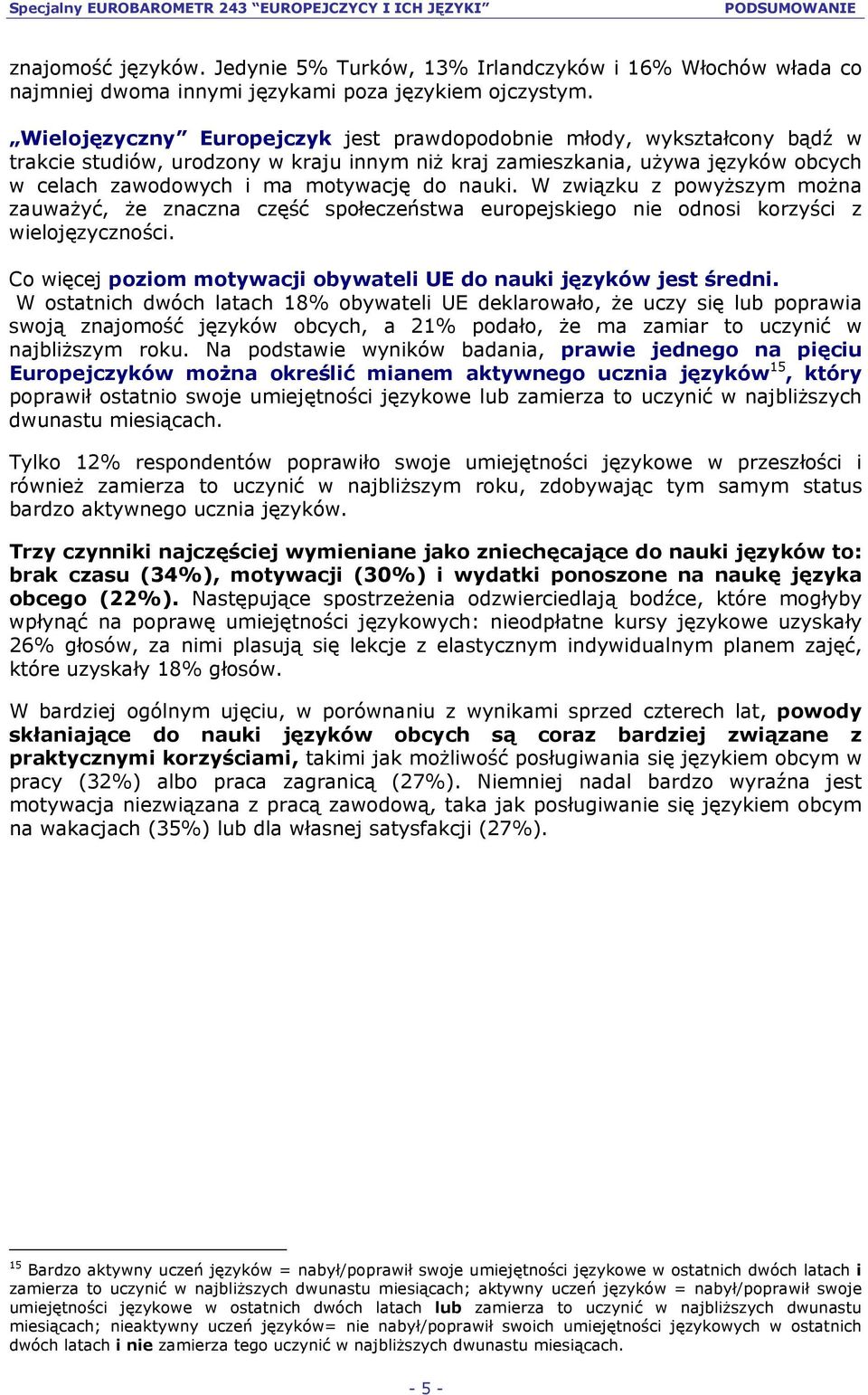 nauki. W związku z powyższym można zauważyć, że znaczna część społeczeństwa europejskiego nie odnosi korzyści z wielojęzyczności. Co więcej poziom motywacji obywateli UE do nauki języków jest średni.