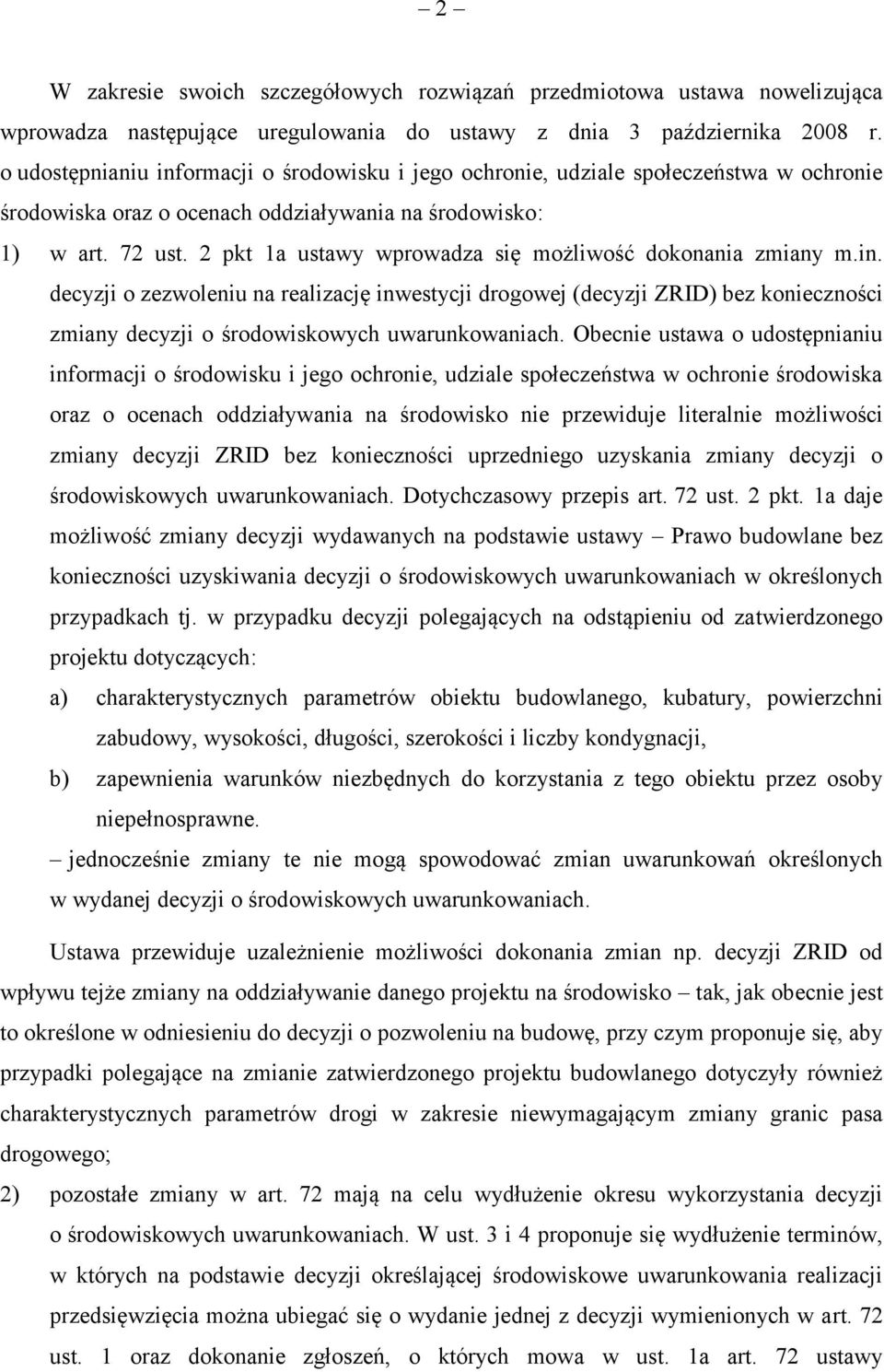 2 pkt 1a ustawy wprowadza się możliwość dokonania zmiany m.in. decyzji o zezwoleniu na realizację inwestycji drogowej (decyzji ZRID) bez konieczności zmiany decyzji o środowiskowych uwarunkowaniach.